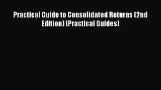 [PDF] Practical Guide to Consolidated Returns (2nd Edition) (Practical Guides) Read Full Ebook
