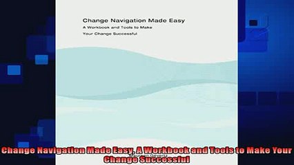 EBOOK ONLINE  Change Navigation Made Easy A Workbook and Tools to Make Your Change Successful  BOOK ONLINE