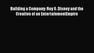 Read Building a Company: Roy O. Disney and the Creation of an EntertainmentEmpire Ebook Free