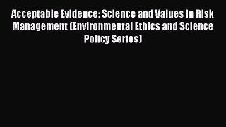 Download Acceptable Evidence: Science and Values in Risk Management (Environmental Ethics and