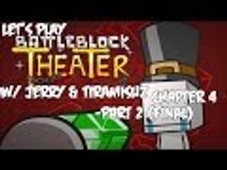 Let's Play BattleBlock Theater w/ Jerry & TiRaMiSuZ - Chapter 4 - Part 2 (Final)