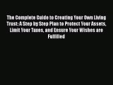 Read Book The Complete Guide to Creating Your Own Living Trust: A Step by Step Plan to Protect