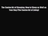 Read The Canine Art of Sleeping: How to Sleep as Well as Your Dog (The Canine Art of Living)