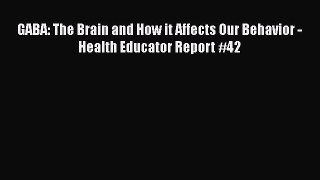 Read GABA: The Brain and How it Affects Our Behavior - Health Educator Report #42 Ebook Free