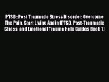 Read PTSD : Post Traumatic Stress Disorder: Overcome The Pain Start Living Again (PTSD Post-Traumatic