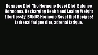 Read Hormone Diet: The Hormone Reset Diet Balance Hormones Recharging Health and Losing Weight