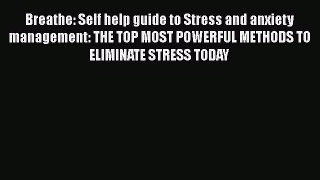 Read Breathe: Self help guide to Stress and anxiety management: THE TOP MOST POWERFUL METHODS