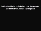Read Book Institutional Failures: Duke Lacrosse Universities the News Media and the Legal System