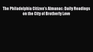 Read The Philadelphia Citizen's Almanac: Daily Readings on the City of Brotherly Love ebook