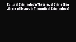 Read Book Cultural Criminology: Theories of Crime (The Library of Essays in Theoretical Criminology)