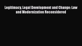 Read Book Legitimacy Legal Development and Change: Law and Modernization Reconsidered ebook