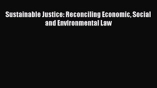 Read Book Sustainable Justice: Reconciling Economic Social and Environmental Law E-Book Free