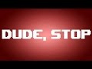 I AM A TERRIBLE PERSON | Dude, Stop!
