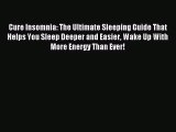 Read Cure Insomnia: The Ultimate Sleeping Guide That Helps You Sleep Deeper and Easier Wake