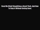Download Book Steal Me Blind! Shoplifting & Retail Theft...And How To Stop It Without Getting