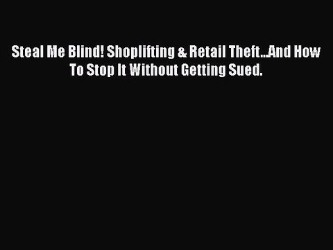 Download Book Steal Me Blind! Shoplifting & Retail Theft...And How To Stop It Without Getting