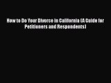 Read Book How to Do Your Divorce in California (A Guide for Petitioners and Respondents) Ebook