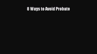 Read Book 8 Ways to Avoid Probate E-Book Free