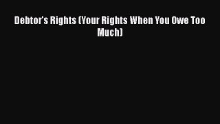 Read Book Debtor's Rights (Your Rights When You Owe Too Much) ebook textbooks