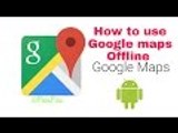How to use Google maps Offline