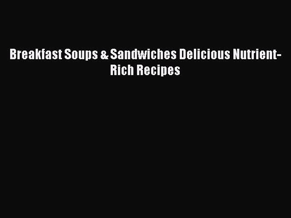 [PDF] Breakfast Soups & Sandwiches Delicious Nutrient-Rich Recipes [Download] Online