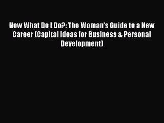 [PDF] Now What Do I Do?: The Woman's Guide to a New Career (Capital Ideas for Business & Personal