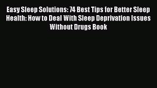 Read Easy Sleep Solutions: 74 Best Tips for Better Sleep Health: How to Deal With Sleep Deprivation