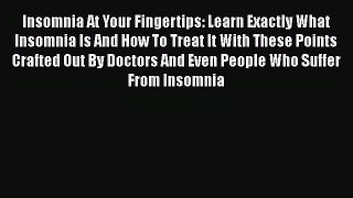 Read Insomnia At Your Fingertips: Learn Exactly What Insomnia Is And How To Treat It With These