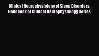 Download Clinical Neurophysiology of Sleep Disorders: Handbook of Clinical Neurophysiology