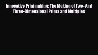 [PDF] Innovative Printmaking: The Making of Two- And Three-Dimensional Prints and Multiples