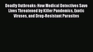 [PDF] Deadly Outbreaks: How Medical Detectives Save Lives Threatened by Killer Pandemics Exotic