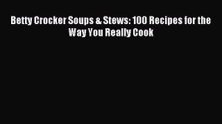 [PDF] Betty Crocker Soups & Stews: 100 Recipes for the Way You Really Cook [Download] Online