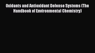 Read Oxidants and Antioxidant Defense Systems (The Handbook of Environmental Chemistry) Ebook