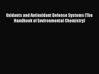 Read Oxidants and Antioxidant Defense Systems (The Handbook of Environmental Chemistry) Ebook