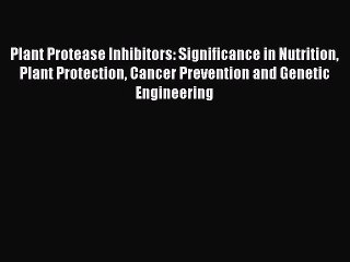 Download Plant Protease Inhibitors: Significance in Nutrition Plant Protection Cancer Prevention