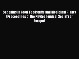 Read Saponins in Food Feedstuffs and Medicinal Plants (Proceedings of the Phytochemical Society