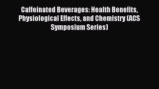 Read Caffeinated Beverages: Health Benefits Physiological Effects and Chemistry (ACS Symposium