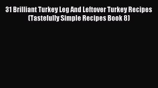 [PDF] 31 Brilliant Turkey Leg And Leftover Turkey Recipes (Tastefully Simple Recipes Book 8)