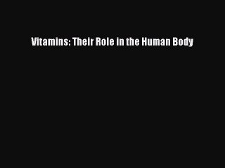 Read Vitamins: Their Role in the Human Body Ebook Free