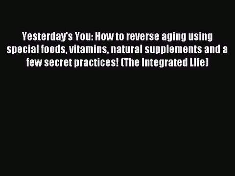 Download Yesterday's You: How to reverse aging using special foods vitamins natural supplements