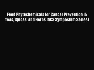 Read Food Phytochemicals for Cancer Prevention II: Teas Spices and Herbs (ACS Symposium Series)