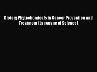 Download Dietary Phytochemicals in Cancer Prevention and Treatment (Language of Science) PDF