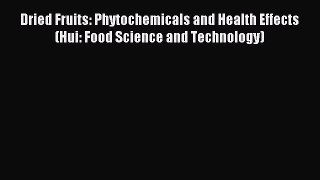 Download Dried Fruits: Phytochemicals and Health Effects (Hui: Food Science and Technology)