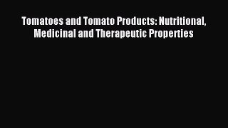 Read Tomatoes and Tomato Products: Nutritional Medicinal and Therapeutic Properties Ebook Online