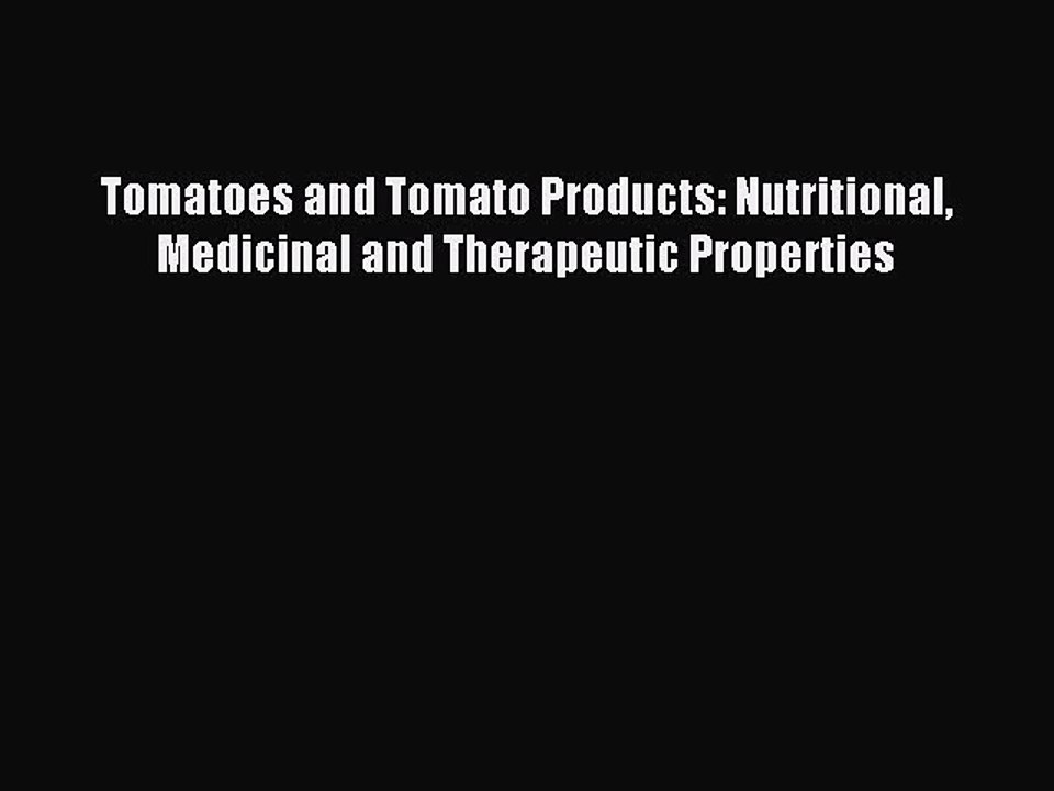 Read Tomatoes and Tomato Products: Nutritional Medicinal and Therapeutic Properties Ebook Online