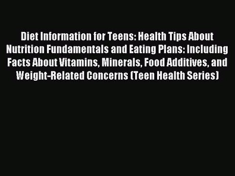 Read Diet Information for Teens: Health Tips About Nutrition Fundamentals and Eating Plans: