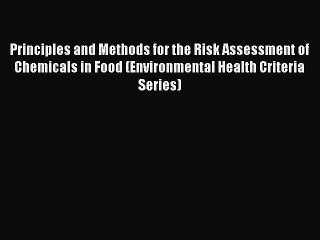 Download Video: Read Principles and Methods for the Risk Assessment of Chemicals in Food (Environmental Health