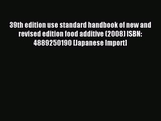 Read 39th edition use standard handbook of new and revised edition food additive (2008) ISBN:
