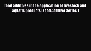 Read food additives in the application of livestock and aquatic products (Food Additive Series