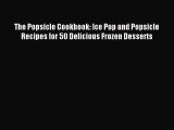 [PDF] The Popsicle Cookbook: Ice Pop and Popsicle Recipes for 50 Delicious Frozen Desserts